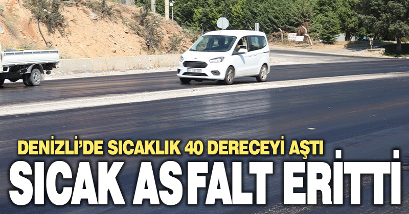 Denizli’de sıcaktan asfalt eridi