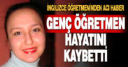 Denizli’de genç İngilizce öğretmeni hayatını kaybetti