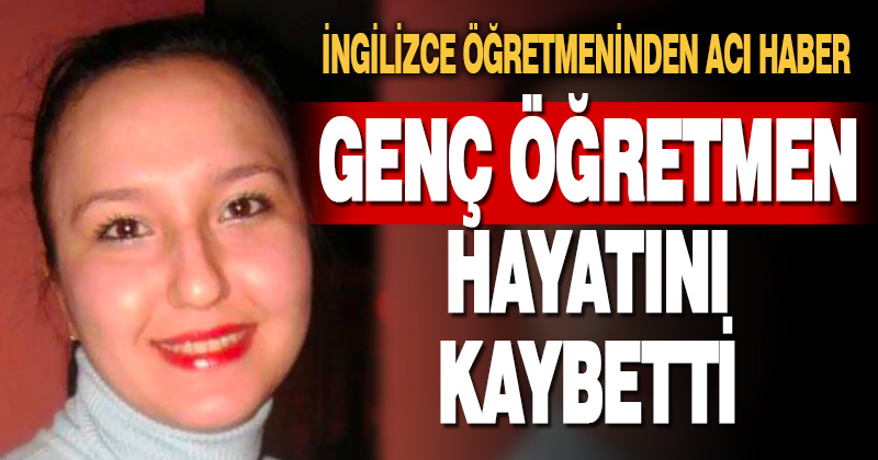 Denizli’de genç İngilizce öğretmeni hayatını kaybetti