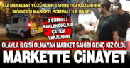 Denizli’de tartıştığı kuzeninin sığındığı marketi pompalı tüfekle saldıran zanlı, market sahibi genç kızı öldürdü