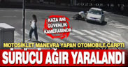 Manevra yapan otomobile çarpan motosikletli ağır yaralandı