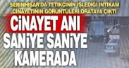 Serinhisar’daki cinayet anı saniye saniye görüntülendi