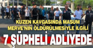 Çeyiz parası için çalışan Merve’nin ölümüyle ilgili şüpheliler adliyeye sevk edildi