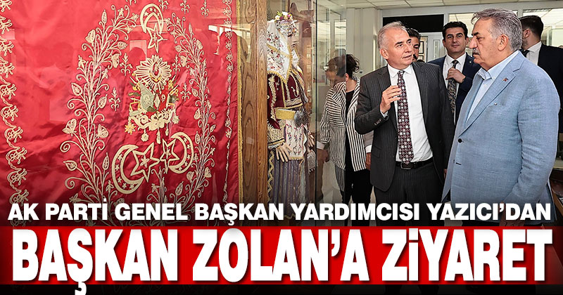 AK Parti Genel Başkan Yardımcısı Yazıcı’dan Başkan Zolan’a ziyaret