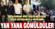 Kaza kurbanı 4 kişilik Mutluluk Ailesi yan yana gömüldü