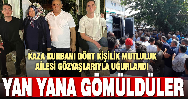 Kaza kurbanı 4 kişilik Mutluluk Ailesi yan yana gömüldü