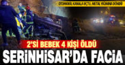 Serinhisar’daki trafik kazasında 2’si bebek 4 kişi öldü
