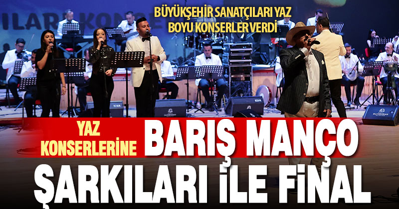 Büyükşehir Yaz Konserlerine Barış Manço şarkıları ile muhteşem final