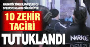 Polisin operasyonlarında 10 uyuşturucu taciri tutuklandı