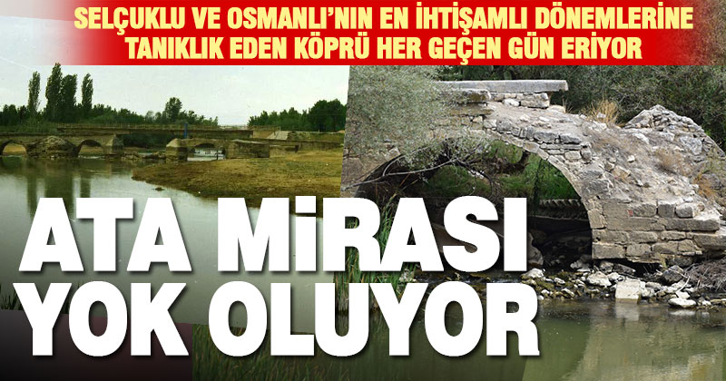 Selçuklu ve Osmanlı dönemi mirası Çıtak Köprüsü her geçen gün eriyor