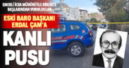 Eski Baro Başkanı Erdal Çam ve emekli icra müdürü Özcan Çavdar’a kanlı pusu