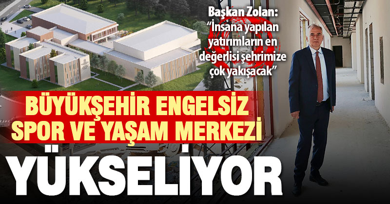 Büyükşehir Belediyesi Engelsiz Spor ve Yaşam Merkezi yükseliyor