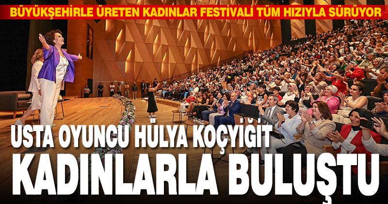 Usta Oyuncu Hülya Koçyiğit Denizlili kadınlarla buluştu
