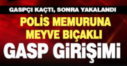 Meyve bıçaklı gaspçı, polisi gasp etmeye kalktı