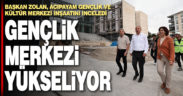 Başkan Zolan, Acıpayam Gençlik ve Kültür Merkezi inşaatını inceledi