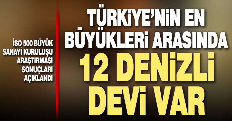 İSO 500 büyük sanayi kuruluşu arasında 12 Denizli devi var