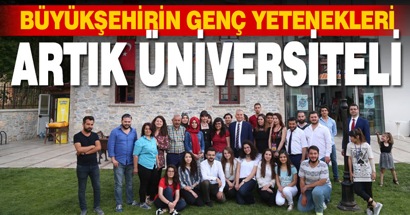 Büyükşehirin genç yetenekleri artık üniversiteli
