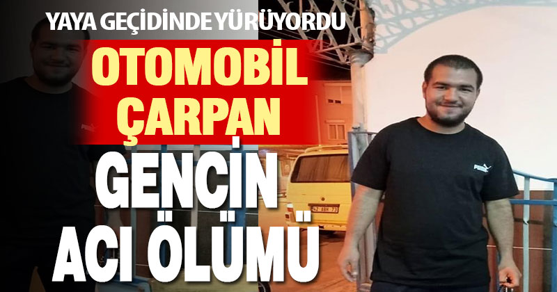 Otomobilin çarptığı genç yaşama tutunamadı