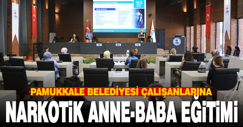 Pamukkale Belediyesi çalışanlarına narkotik anne-baba eğitimi