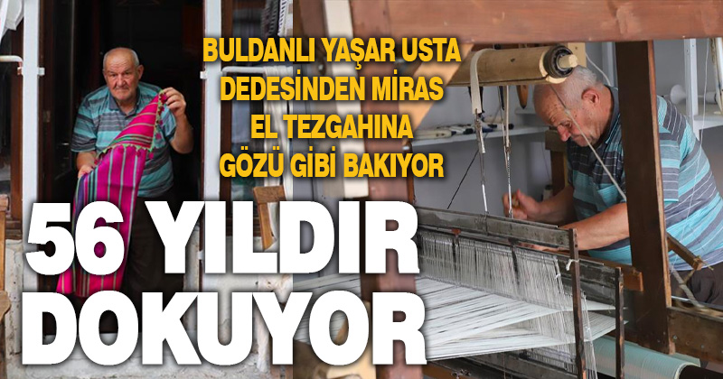 Denizlili dokuma ustası 56 yıldır dedesinden emanet el tezgahının başında