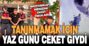 Motosiklet hırsızı yakalanmamak için kavurucu sıcakta ceket giydi