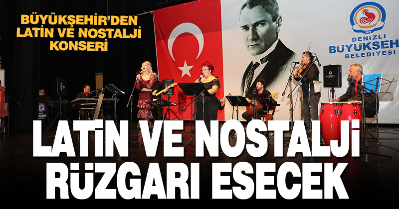 Latin ve nostalji rüzgarı esecek, unutulmaz şarkılar seslendirilecek