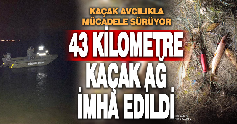 Denizli’de 43 bin 400 metre kaçak ağ imha edildi