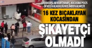 Boşamak istediği için 16 kez bıçaklanan kadın, eşinden şikayetçi olmadı