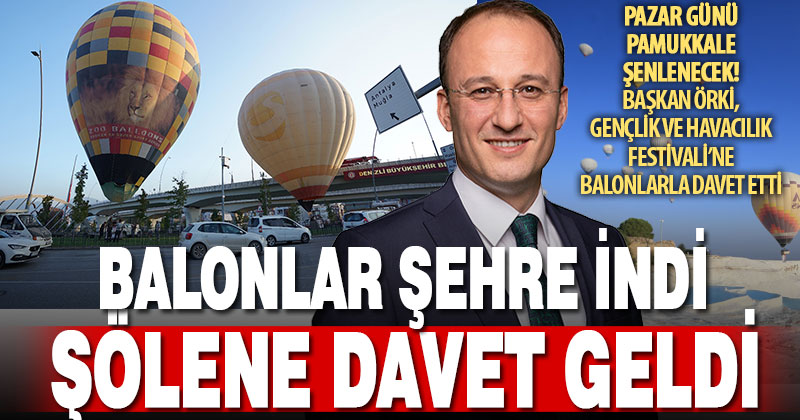Pamukkale Gençlik ve Havacılık Festivali’ne Başkan Örki’den balonlarla davet
