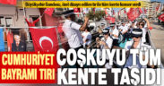 100. yıl coşkusu Cumhuriyet Bayramı tırı ile tüm kente yayıldı
