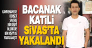 Bacanağını öldüren zanlı Sivas’ta yakalandı