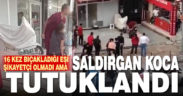 16 kez bıçakladığı eşi şikayetçi olmadı ama tutuklanmaktan kaçamadı