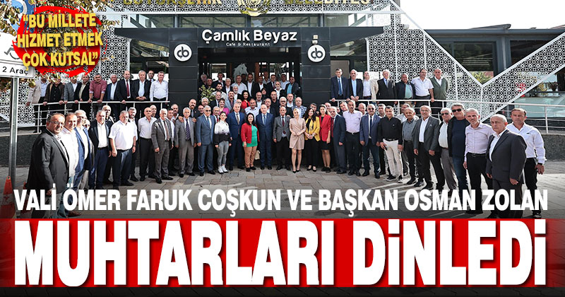 Vali Coşkun ve Başkan Zolan muhtarlarla buluştu