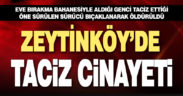 Zeytinköy’de taciz cinayeti