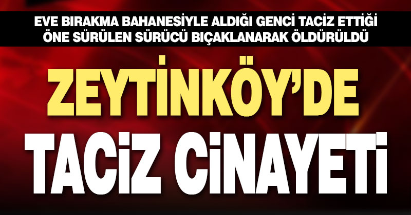 Zeytinköy’de taciz cinayeti