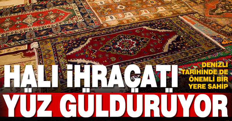 Denizli’nin halı ihracatı yüz güldürüyor