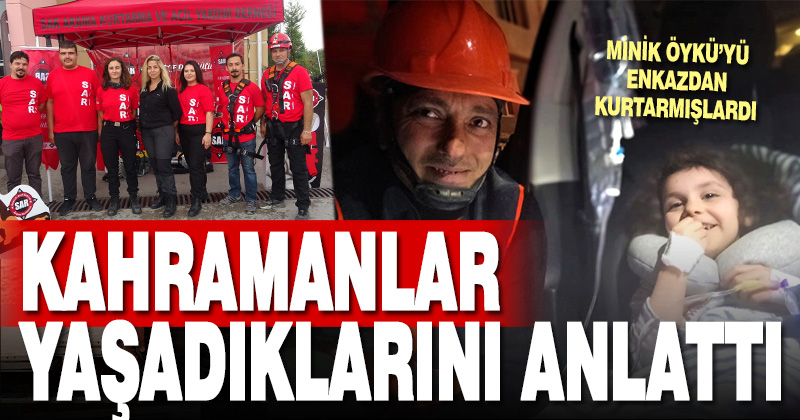 Minik Öykü’yü enkazdan kurtaran ekip, aylar sonra yaşadıklarını anlattı