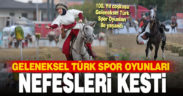 Geleneksel Türk Spor Oyunları nefesleri kesti