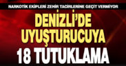 Denizli’de uyuşturucu operasyonu: 18 tutuklama