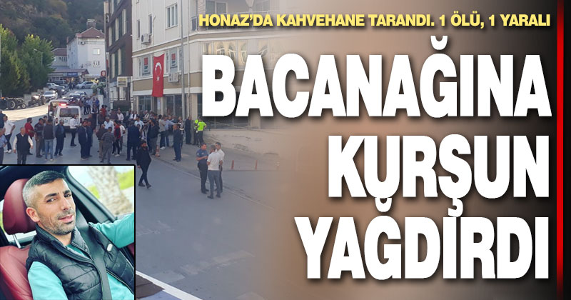 Kahvehanede oturan bacanağına kurşun yağdırdı: 1 ölü, 1 yaralı