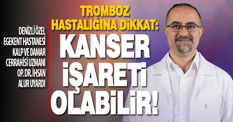 Tromboz hastalığına dikkat: Kanser işareti olabilir!