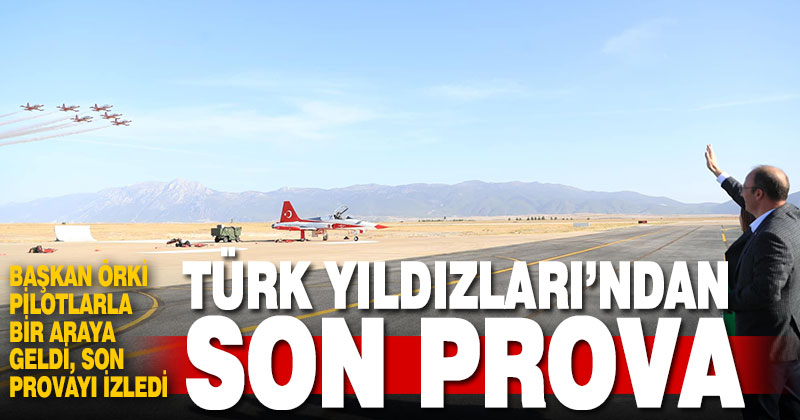 Başkan Örki’nin ziyaret ettiği Türk Yıldızları’ndan son prova