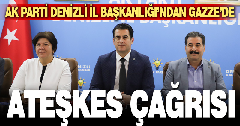 AK Parti Denizli İl Başkanlığı’ndan Gazze’de ateşkes çağrısı