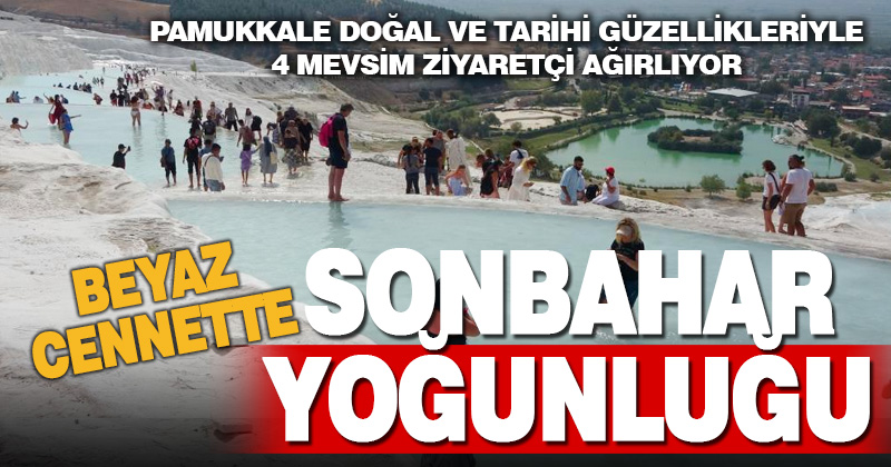 Beyaz cennet Pamukkale’de sonbahar yoğunluğu
