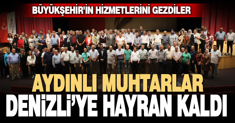 Aydınlı muhtarlar Denizli’ye hayran kaldı