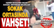 Sokak ortasında eşini bıçakladı, vatandaş linç etti