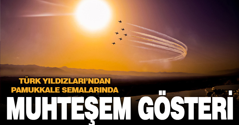 PAMUKKALE’YE TÜRK YILDIZLARI DAMGASI