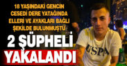 Dere yatağında vahşice işlenen cinayetle ilgili olarak 2 şüpheli yakalandı