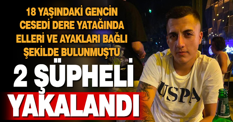 Dere yatağında vahşice işlenen cinayetle ilgili olarak 2 şüpheli yakalandı