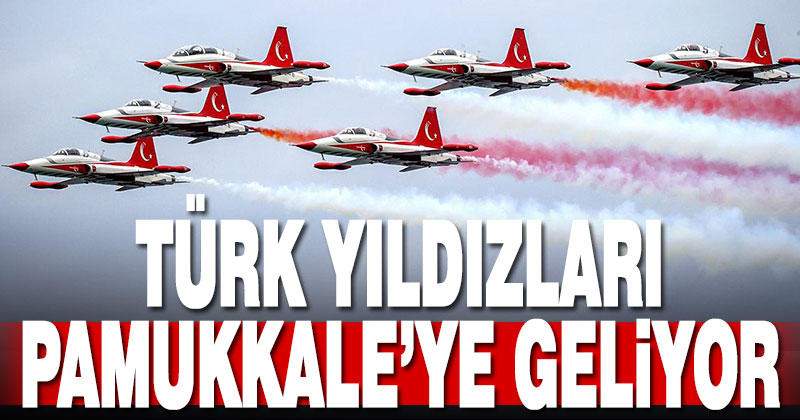 Türk Yıldızları Pamukkale’ye geliyor